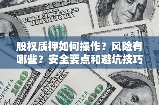 北京股权质押如何操作？风险有哪些？安全要点和避坑技巧？