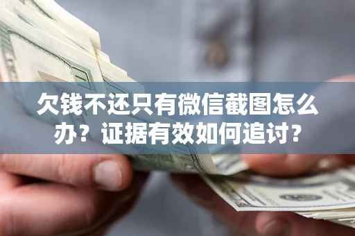 北京欠钱不还只有微信截图怎么办？证据有效如何追讨？