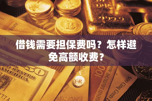 北京借钱需要担保费吗？怎样避免高额收费？