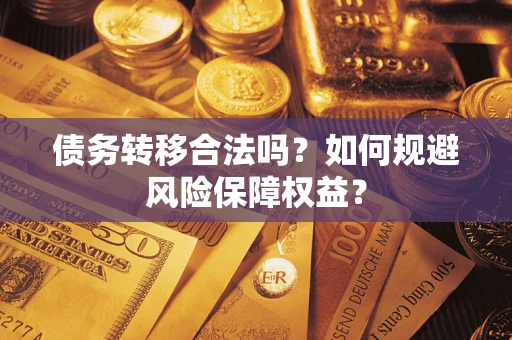 北京债务转移合法吗？如何规避风险保障权益？