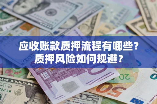 北京应收账款质押流程有哪些？质押风险如何规避？