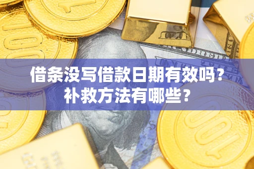 北京借条没写借款日期有效吗？补救方法有哪些？
