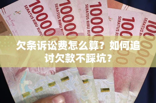 北京欠条诉讼费怎么算？如何追讨欠款不踩坑？