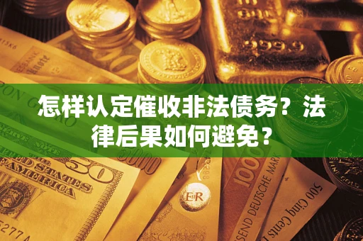 北京怎样认定催收非法债务？法律后果如何避免？
