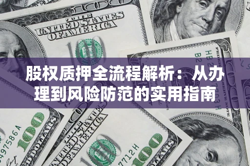 北京股权质押全流程解析：从办理到风险防范的实用指南