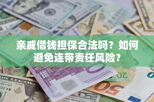 北京亲戚借钱担保合法吗？如何避免连带责任风险？