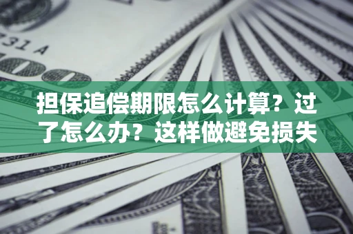 北京担保追偿期限怎么计算？过了怎么办？这样做避免损失！