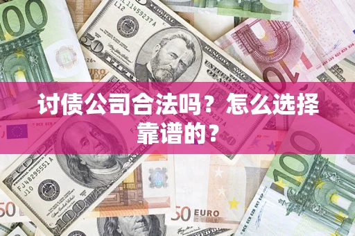 北京讨债公司合法吗？怎么选择靠谱的？