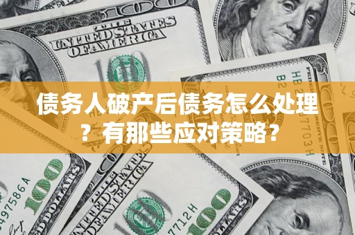 北京债务人破产后债务怎么处理？有那些应对策略？